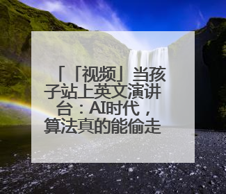 「视频」当孩子站上英文演讲台：AI时代，算法真的能偷走人类的创造力吗？