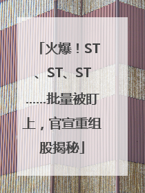 火爆！ST、ST、ST……批量被盯上，官宣重组股揭秘