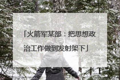 火箭军某部：把思想政治工作做到发射架下