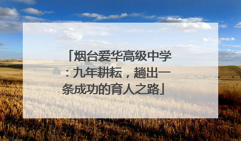 烟台爱华高级中学：九年耕耘，趟出一条成功的育人之路