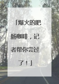 爆火的肥肠咖啡，记者帮你尝过了！