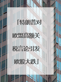 特朗普对欧盟高额关税言论引发欧股大跌