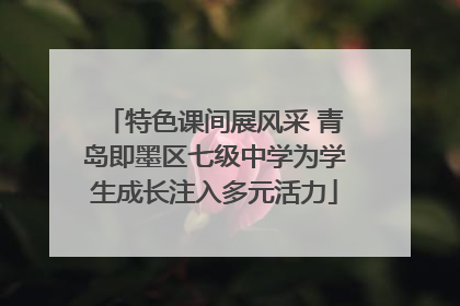 特色课间展风采 青岛即墨区七级中学为学生成长注入多元活力