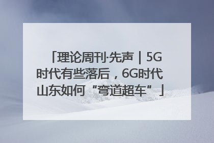 理论周刊·先声｜5G时代有些落后，6G时代山东如何“弯道超车”