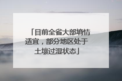 目前全省大部墒情适宜，部分地区处于土壤过湿状态
