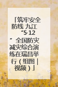 筑牢安全防线 九江“5·12”全国防灾减灾综合演练在瑞昌举行（组图｜视频）