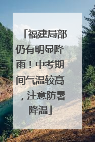 福建局部仍有明显降雨！中考期间气温较高，注意防暑降温