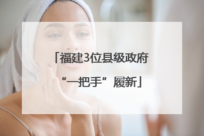 福建3位县级政府“一把手”履新