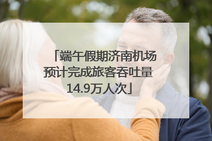 端午假期济南机场预计完成旅客吞吐量14.9万人次