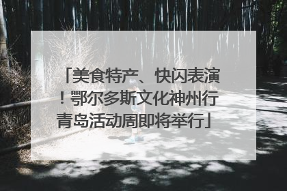美食特产、快闪表演！鄂尔多斯文化神州行青岛活动周即将举行