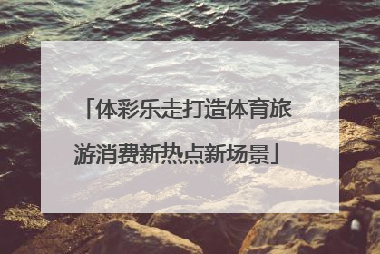体彩乐走打造体育旅游消费新热点新场景