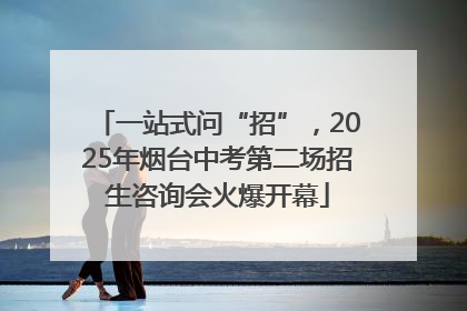 一站式问“招”，2025年烟台中考第二场招生咨询会火爆开幕