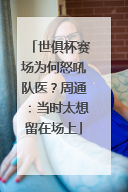 世俱杯赛场为何怒吼队医？周通：当时太想留在场上