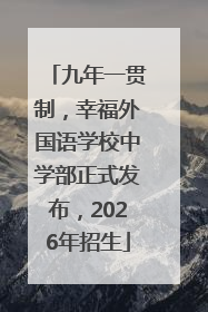 九年一贯制，幸福外国语学校中学部正式发布，2026年招生