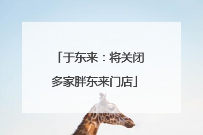 于东来：将关闭多家胖东来门店