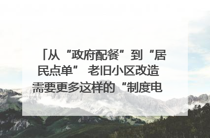 从“政府配餐”到“居民点单” 老旧小区改造需要更多这样的“制度电梯”｜封面评论