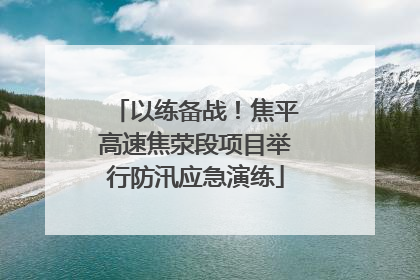 以练备战！焦平高速焦荥段项目举行防汛应急演练