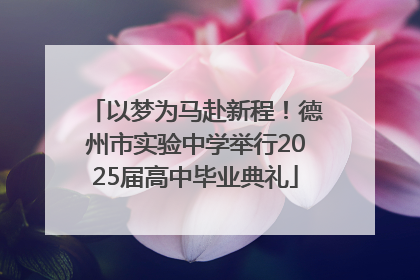 以梦为马赴新程！德州市实验中学举行2025届高中毕业典礼
