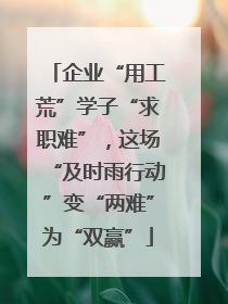 企业“用工荒”学子“求职难”，这场“及时雨行动”变“两难”为“双赢”