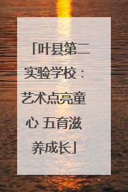 叶县第二实验学校：艺术点亮童心 五育滋养成长