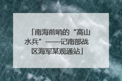 南海前哨的“高山水兵”——记南部战区海军某观通站