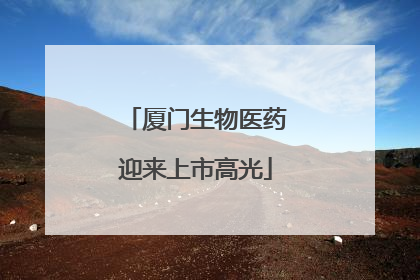 厦门生物医药迎来上市高光
