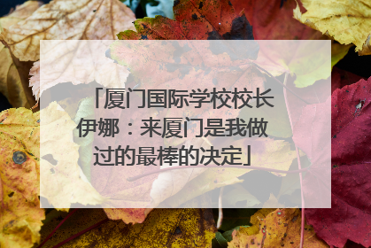厦门国际学校校长伊娜：来厦门是我做过的最棒的决定