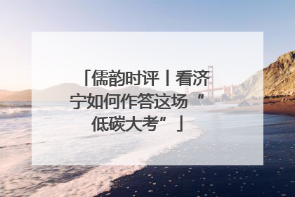 儒韵时评丨看济宁如何作答这场“低碳大考”