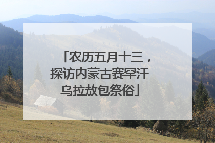 农历五月十三，探访内蒙古赛罕汗乌拉敖包祭俗