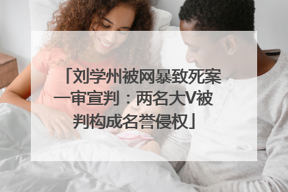 刘学州被网暴致死案一审宣判：两名大V被判构成名誉侵权