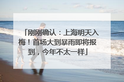 刚刚确认：上海明天入梅！首场大到暴雨即将报到，今年不太一样