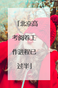 北京高考阅卷工作进程已过半