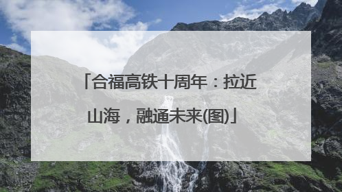 合福高铁十周年：拉近山海，融通未来(图)