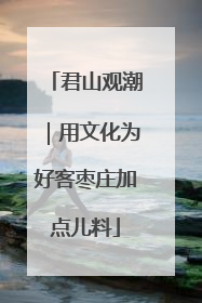 君山观潮｜用文化为好客枣庄加点儿料