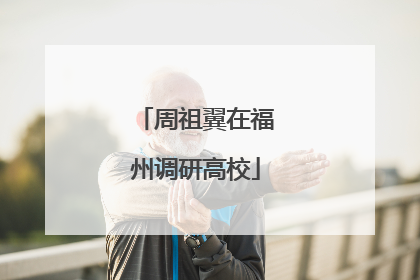 周祖翼在福州调研高校
