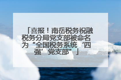 喜报！南岳税务祝融税务分局党支部被命名为“全国税务系统‘四强’党支部”