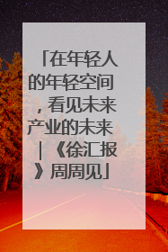 在年轻人的年轻空间，看见未来产业的未来｜《徐汇报》周周见