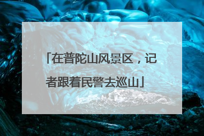 在普陀山风景区，记者跟着民警去巡山