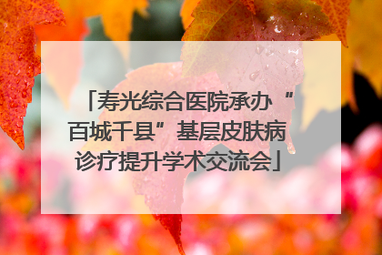寿光综合医院承办“百城千县”基层皮肤病诊疗提升学术交流会