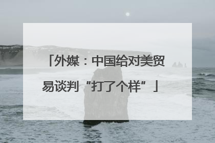 外媒：中国给对美贸易谈判“打了个样”