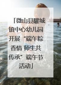 微山县驩城镇中心幼儿园开展“端午粽香情 师生共传承”端午节活动