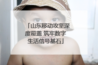 山东移动攻坚深度覆盖 筑牢数字生活信号基石