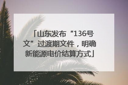 山东发布“136号文”过渡期文件，明确新能源电价结算方式