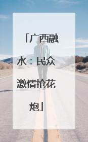 广西融水：民众激情抢花炮