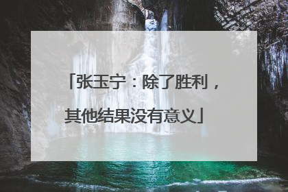 张玉宁：除了胜利，其他结果没有意义