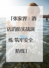 张家界：酒店消防实战演练 筑牢安全防线