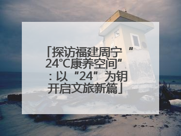 探访福建周宁“24℃康养空间”：以“24”为钥 开启文旅新篇