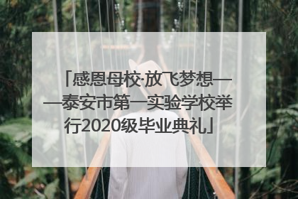 感恩母校·放飞梦想——泰安市第一实验学校举行2020级毕业典礼