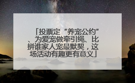 投票定“养宠公约”、为爱宠做牵引绳、比拼谁家人宠最默契，这场活动有趣更有意义