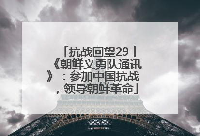 抗战回望29︱《朝鲜义勇队通讯》：参加中国抗战，领导朝鲜革命